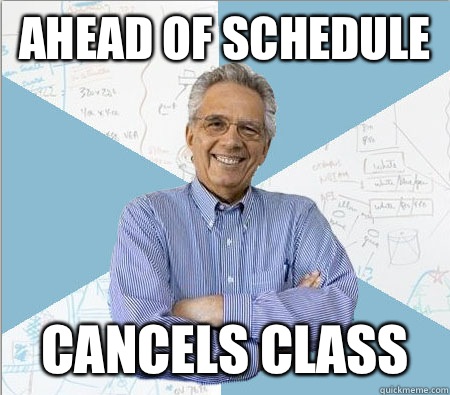 Ahead of schedule  cancels class  Good guy professor