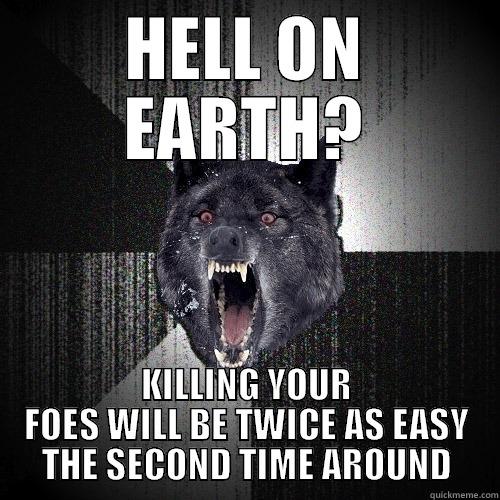HELL ON EARTH? KILLING YOUR FOES WILL BE TWICE AS EASY THE SECOND TIME AROUND Insanity Wolf