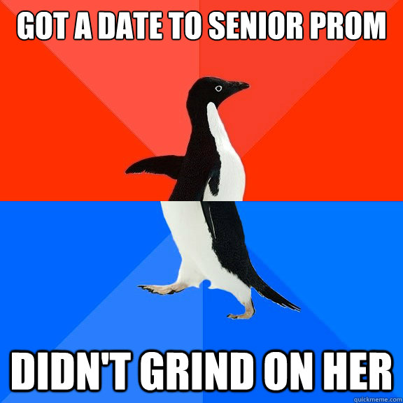 got a date to senior prom didn't grind on her  Socially Awesome Awkward Penguin