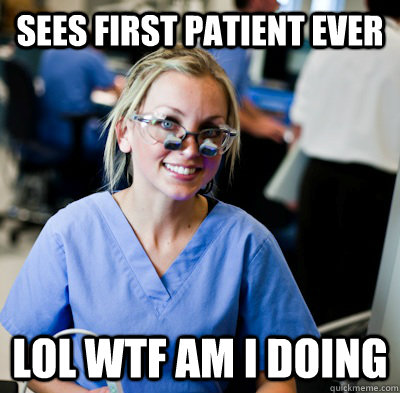 sees first patient ever lol wtf am i doing  overworked dental student