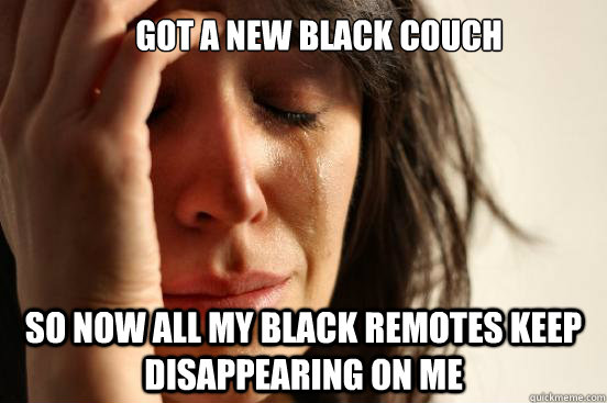 Got a new black couch So now all my black remotes keep disappearing on me  First World Problems