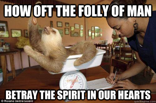 How oft the folly of man betray the spirit in our hearts - How oft the folly of man betray the spirit in our hearts  Dramatic Sloth