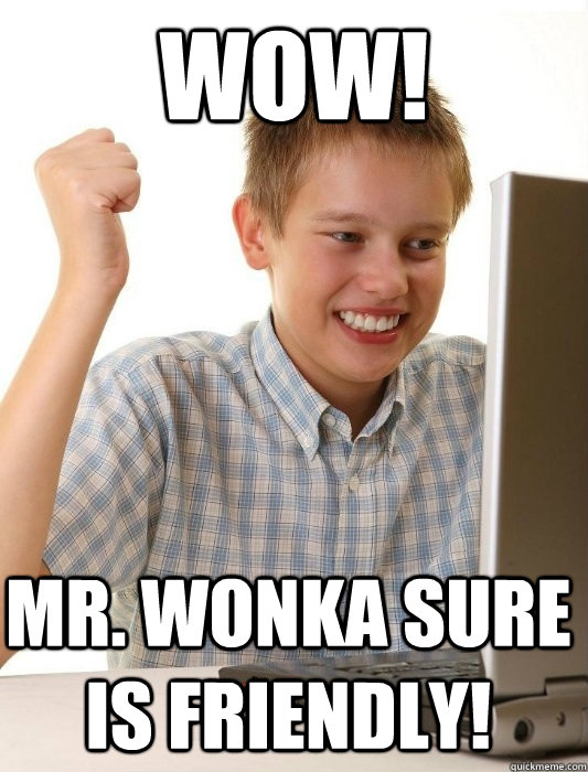 Wow!  Mr. Wonka sure is friendly!    First Day on the Internet Kid