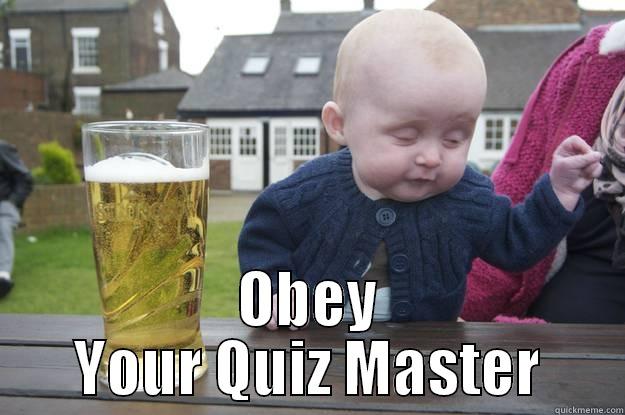 Binge drinking at the Pub Quiz -  OBEY YOUR QUIZ MASTER drunk baby