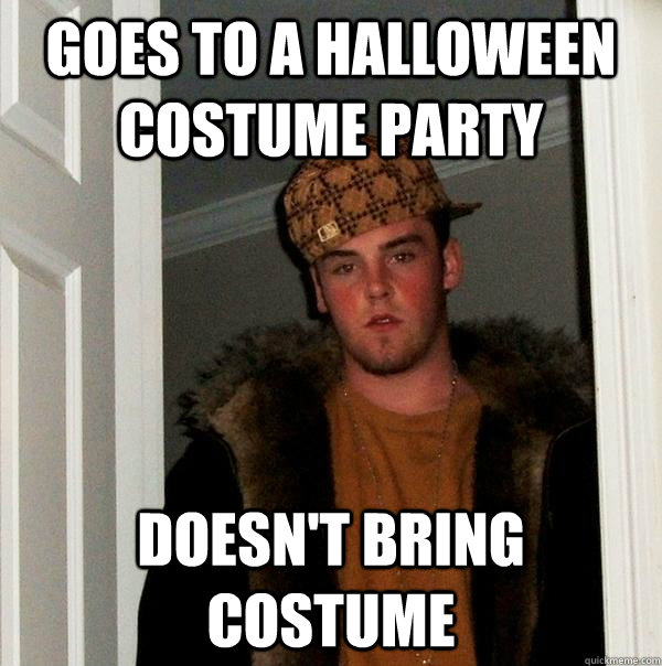 Goes to a halloween costume party Doesn't bring costume  Scumbag Steve