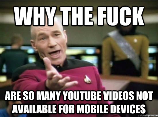 Why the fuck Are so many Youtube videos not available for mobile devices  Annoyed Picard HD