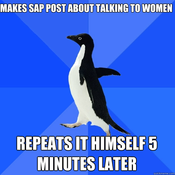 Makes sap post about talking to women repeats it himself 5 minutes later  Socially Awkward Penguin