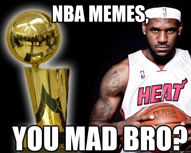NBA Memes, You mad bro? - NBA Memes, You mad bro?  Lebron James you mad