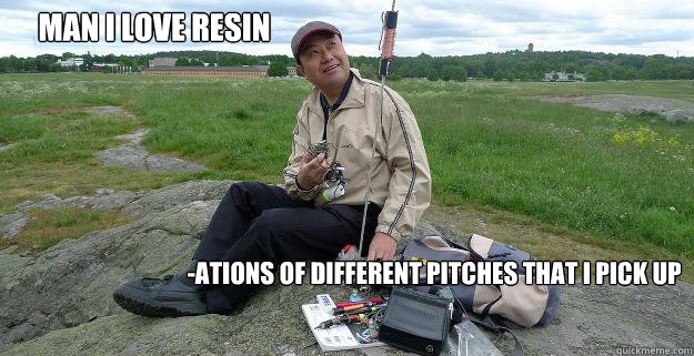 Man I love resin -ations of different pitches that i pick up  Amateur radio guy