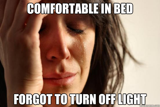 Comfortable in bed Forgot to turn off light Caption 3 goes here  First World Problems