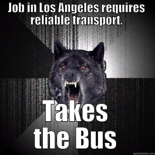 JOB IN LOS ANGELES REQUIRES RELIABLE TRANSPORT. TAKES THE BUS Insanity Wolf