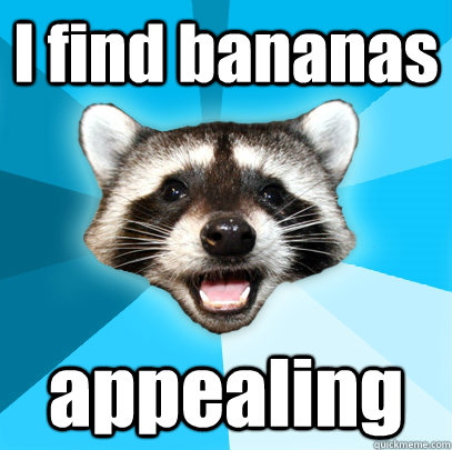 I find bananas appealing  Lame Pun Coon