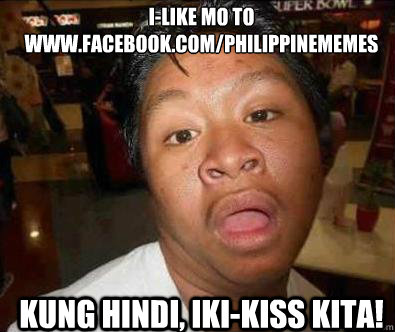 i-Like mo to
www.facebook.com/Philippinememes kung hindi, iki-kiss kita!  Nganga pinoy memes