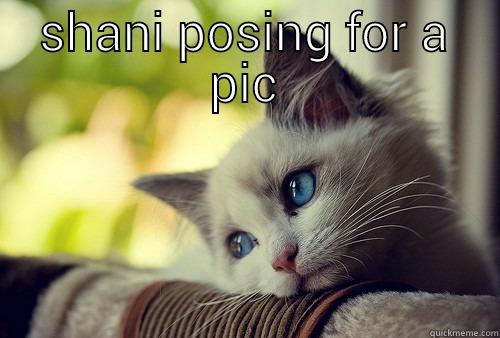SHANI POSING FOR A PIC  First World Problems Cat
