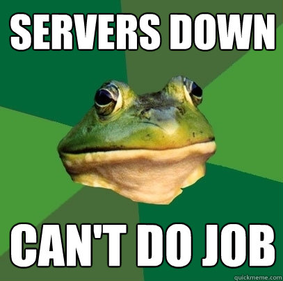 Servers down Can't do job  Foul Bachelor Frog