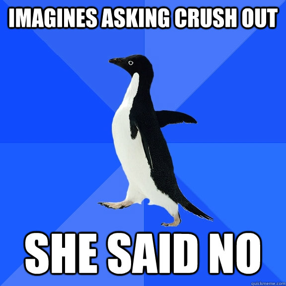 Imagines asking crush out she said no  Socially Awkward Penguin