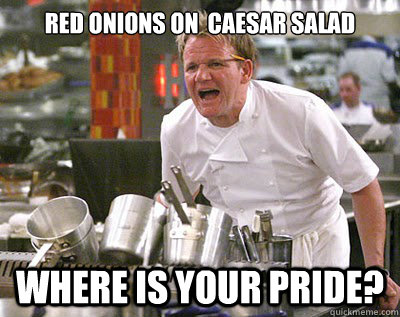 Red Onions on  caesar salad where is your pride? - Red Onions on  caesar salad where is your pride?  Chef Ramsay