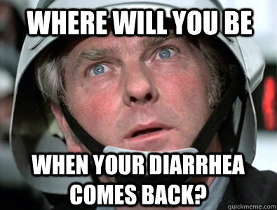 Where will YOU be When your diarrhea comes back?  