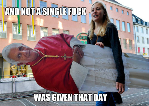 And not a single fuck was given that day  