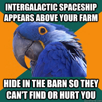 Intergalactic spaceship appears above your farm Hide in the barn so they can't find or hurt you  Paranoid Parrot