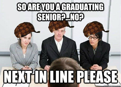 So are you a graduating senior?...No? Next in line please - So are you a graduating senior?...No? Next in line please  Scumbag Employer