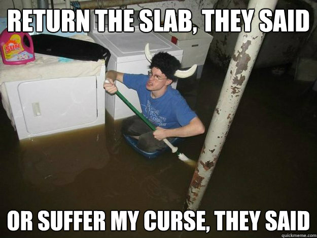 Return the slab, they said or suffer my curse, they said  Fixd The Laundry They Said