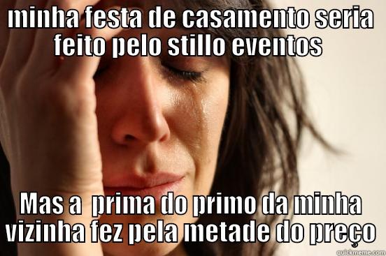 MINHA FESTA DE CASAMENTO SERIA FEITO PELO STILLO EVENTOS  MAS A  PRIMA DO PRIMO DA MINHA VIZINHA FEZ PELA METADE DO PREÇO First World Problems