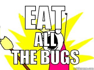 EAT ALL THE BUGS All The Things