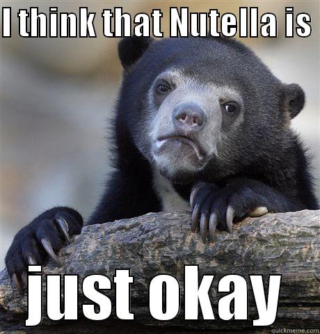 I THINK THAT NUTELLA IS  JUST OKAY Confession Bear