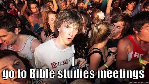  I GO TO BIBLE STUDIES MEETINGS Sudden Clarity Clarence