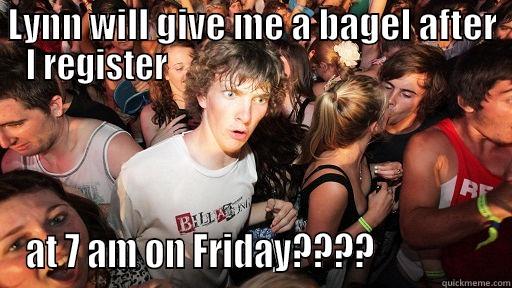LYNN WILL GIVE ME A BAGEL AFTER I REGISTER                                                AT 7 AM ON FRIDAY????                Sudden Clarity Clarence