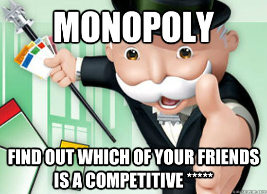 Monopoly find out which of your friends is a competitive *****  