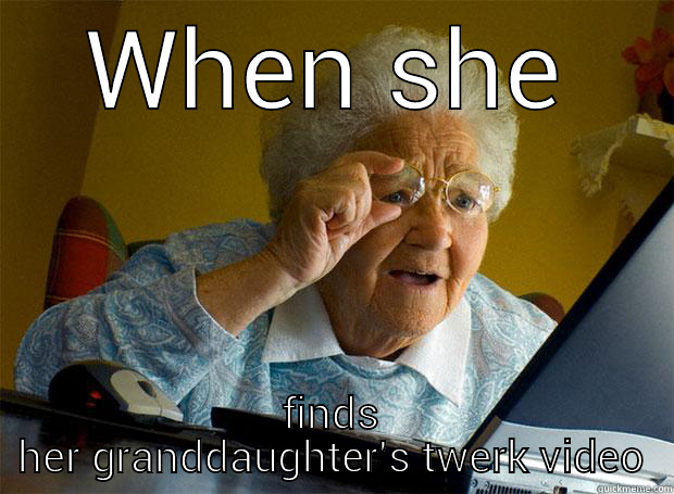 WHEN SHE FINDS HER GRANDDAUGHTER'S TWERK VIDEO Grandma finds the Internet