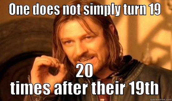 ONE DOES NOT SIMPLY TURN 19 20 TIMES AFTER THEIR 19TH Boromir