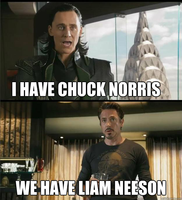 I have Chuck Norris We have Liam Neeson - I have Chuck Norris We have Liam Neeson  The Avengers