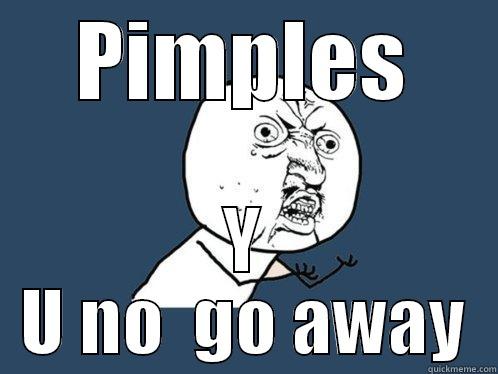 PIMPLES Y U NO  GO AWAY Y U No