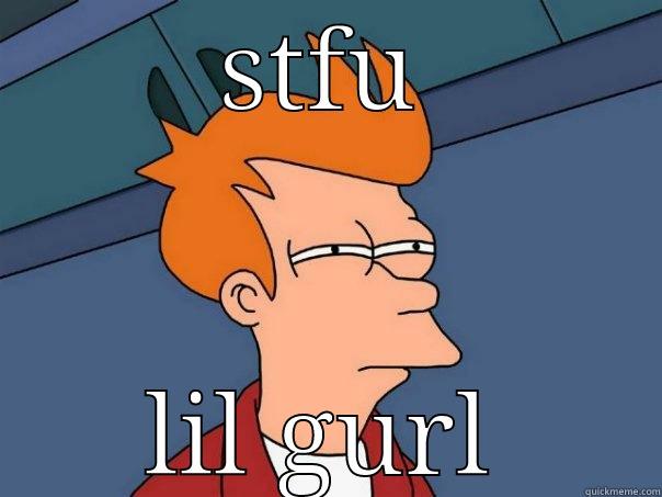 STFU LIL GURL Futurama Fry