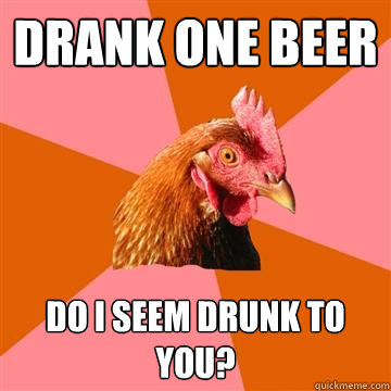 Drank one beer DO i seem drunk to you?  Anti-Joke Chicken