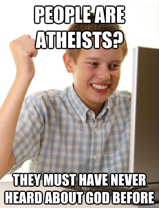 people are atheists? they must have never heard about god before  First Day on the Internet Kid