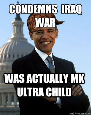 Condemns  Iraq 
War Was actually MK ultra child   Scumbag Obama