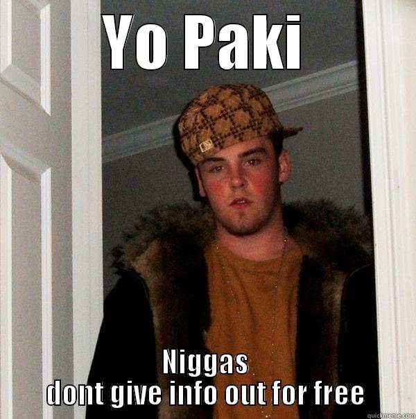 YO PAKI NIGGAS DONT GIVE INFO OUT FOR FREE Scumbag Steve