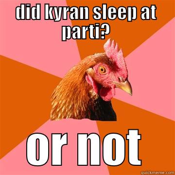 meme meme - DID KYRAN SLEEP AT PARTI? OR NOT Anti-Joke Chicken