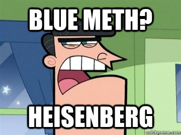 Blue meth? Heisenberg  - Blue meth? Heisenberg   Dinkleberg