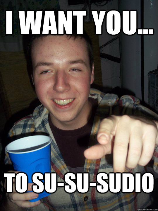 I want you... To su-su-sudio - I want you... To su-su-sudio  PAT MEME