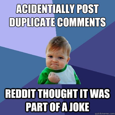Acidentially Post duplicate comments Reddit thought it was part of a joke  Success Kid