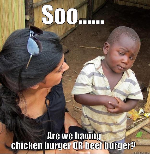 SOO...... ARE WE HAVING CHICKEN BURGER OR BEEF BURGER?  Skeptical Third World Kid