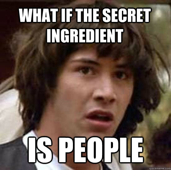 What if the secret ingredient is people  conspiracy keanu