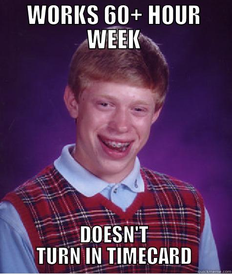 WORKS 60+ HOUR WEEK DOESN'T TURN IN TIMECARD Bad Luck Brian