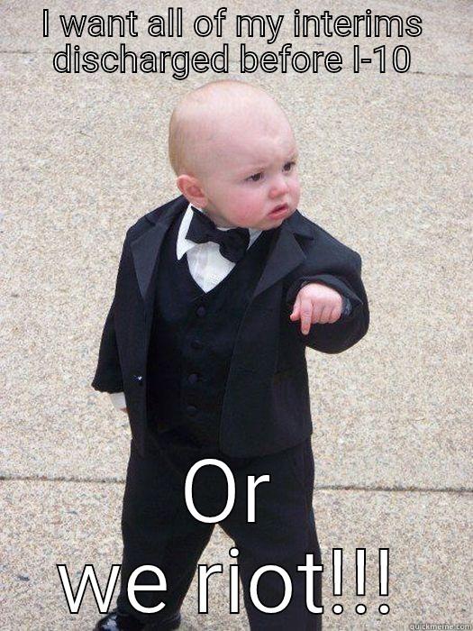 I WANT ALL OF MY INTERIMS DISCHARGED BEFORE I-10 OR WE RIOT!!! Baby Godfather