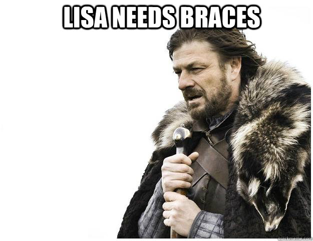 Lisa needs braces  Imminent Ned